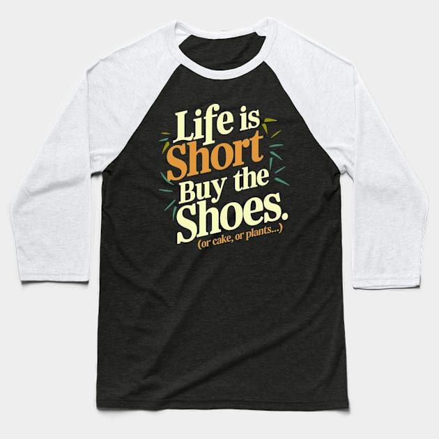 Life is short. Buy the shoes. (or cake, or plants...) Baseball T-Shirt by Whats That Reference?